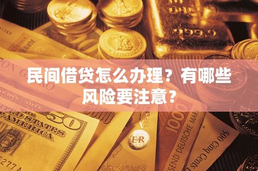 北京民间借贷怎么办理？有哪些风险要注意？