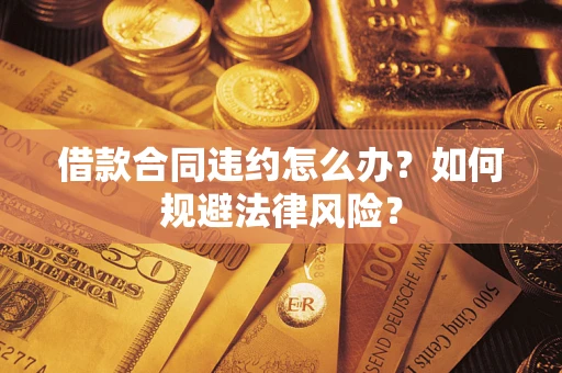 北京借款合同违约怎么办？如何规避法律风险？