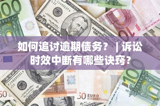 北京如何追讨逾期债务？ | 诉讼时效中断有哪些诀窍？