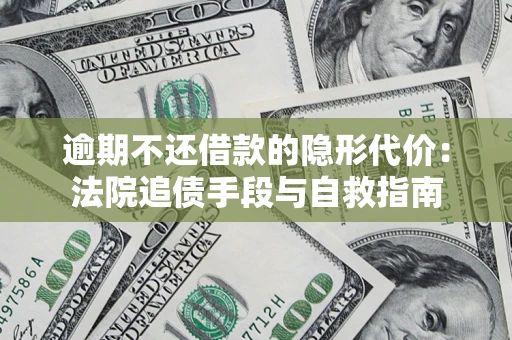 北京逾期不还借款的隐形代价：法院追债手段与自救指南