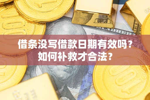 北京借条没写借款日期有效吗？如何补救才合法？