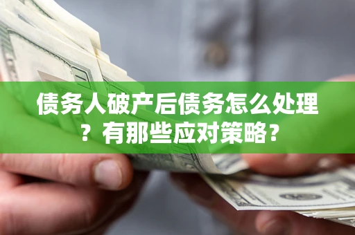 北京债务人破产后债务怎么处理？有那些应对策略？