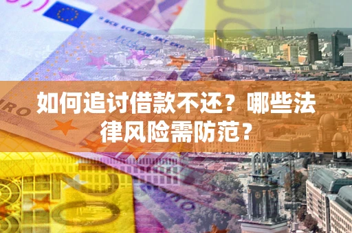 北京如何追讨借款不还？哪些法律风险需防范？