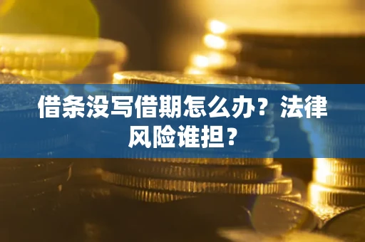 北京借条没写借期怎么办？法律风险谁担？