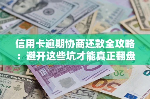 北京信用卡逾期协商还款全攻略：避开这些坑才能真正翻盘