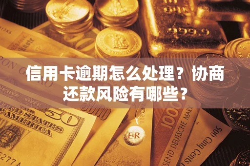 北京信用卡逾期怎么处理？协商还款风险有哪些？